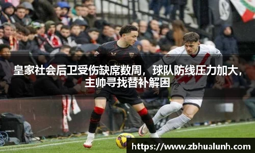 皇家社会后卫受伤缺席数周,球队防线压力加大,主帅寻找替补解困