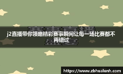 j2直播带你领略精彩赛事瞬间让每一场比赛都不再错过