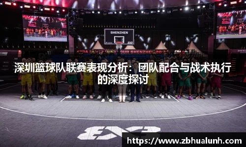 深圳篮球队联赛表现分析：团队配合与战术执行的深度探讨