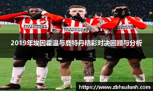 2019年埃因霍温与鹿特丹精彩对决回顾与分析