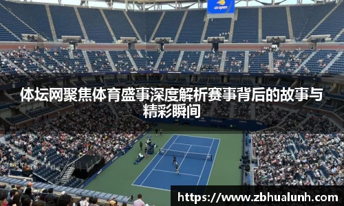 体坛网聚焦体育盛事深度解析赛事背后的故事与精彩瞬间